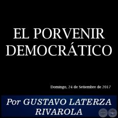 EL PORVENIR DEMOCRTICO - Por GUSTAVO LATERZA RIVAROLA - Domingo, 24 de Setiembre de 2017